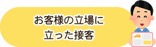 お客様の立場に立った接客